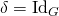 \delta = \Id_G